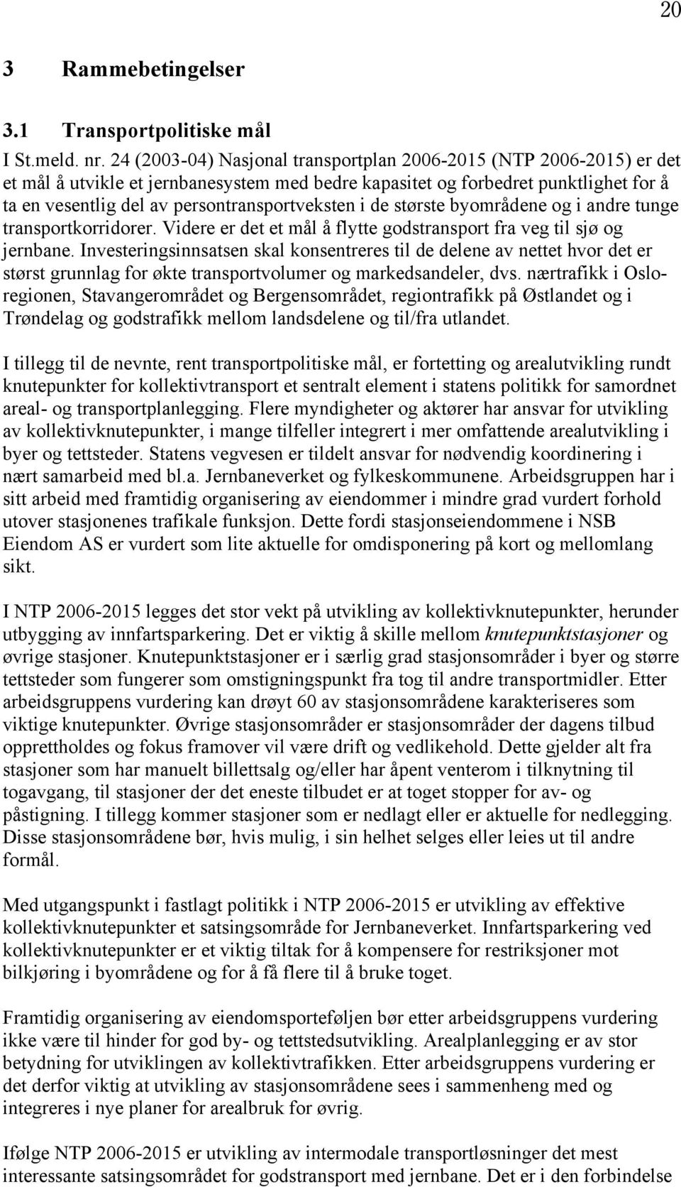 persontransportveksten i de største byområdene og i andre tunge transportkorridorer. Videre er det et mål å flytte godstransport fra veg til sjø og jernbane.