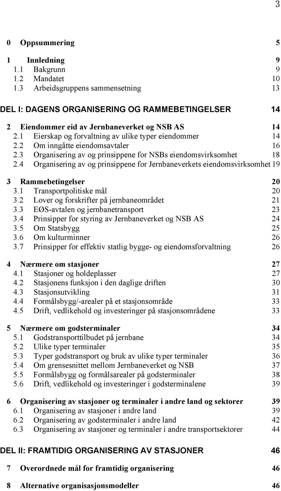 2 Om inngåtte eiendomsavtaler 16 2.3 Organisering av og prinsippene for NSBs eiendomsvirksomhet 18 2.4 Organisering av og prinsippene for Jernbaneverkets eiendomsvirksomhet 19 3 Rammebetingelser 20 3.