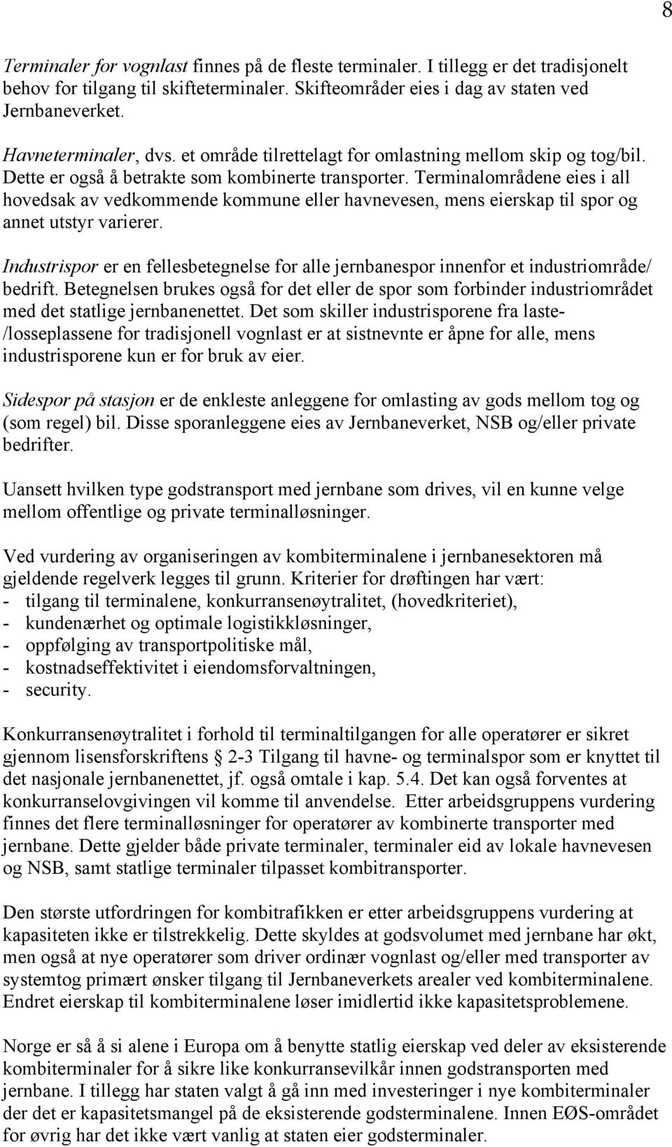 Terminalområdene eies i all hovedsak av vedkommende kommune eller havnevesen, mens eierskap til spor og annet utstyr varierer.