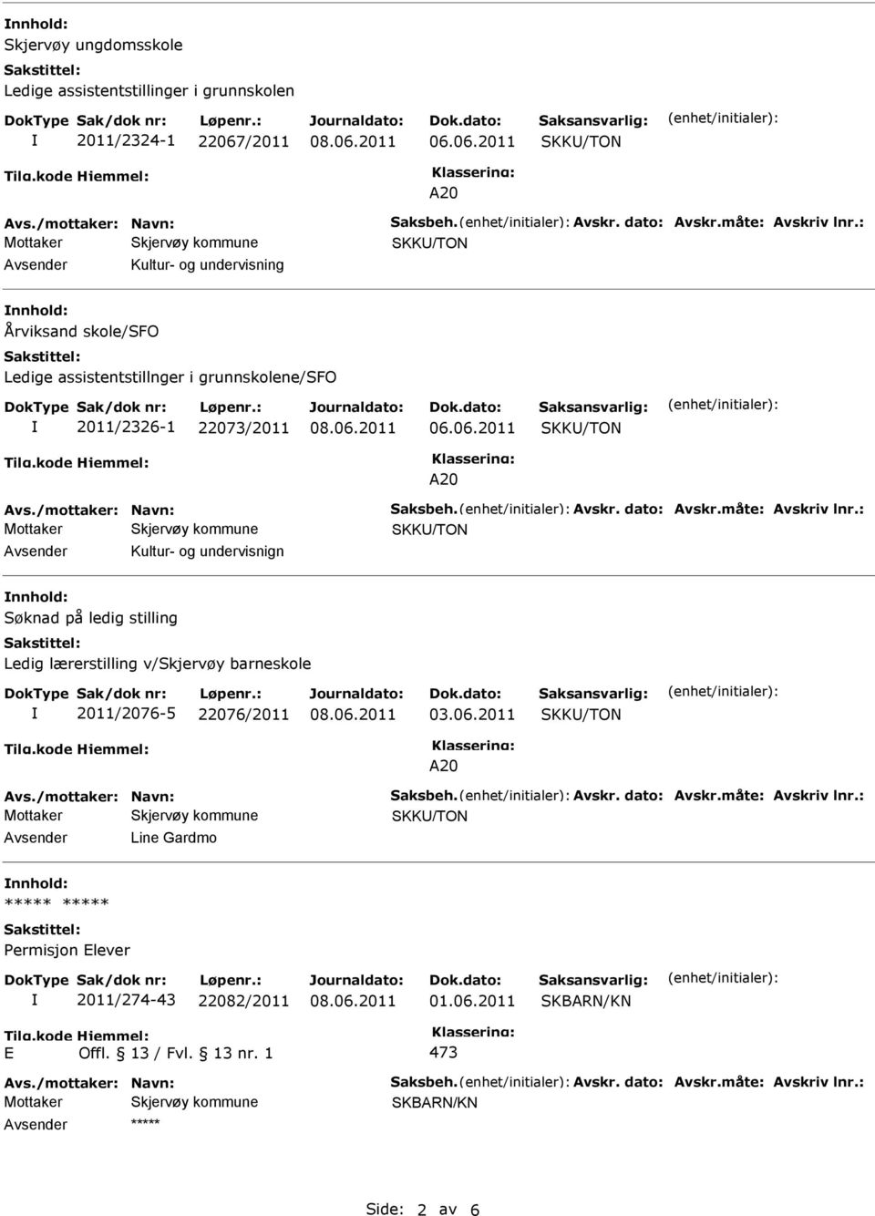 måte: Avskriv lnr.: Avsender Kultur- og undervisnign nnhold: Søknad på ledig stilling Ledig lærerstilling v/skjervøy barneskole 2011/2076-5 22076/2011 03.06.2011 Avs./mottaker: Navn: Saksbeh.