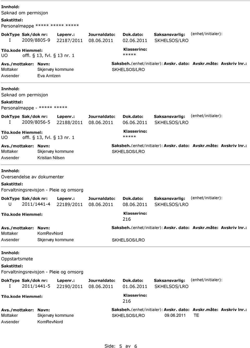 : Avsender Kristian Nilsen nnhold: Oversendelse av dokumenter Forvaltningsrevisjon - Pleie og omsorg U 2011/1441-4 22189/2011 216 Avs./mottaker: Navn: Saksbeh. Avskr. dato: Avskr.