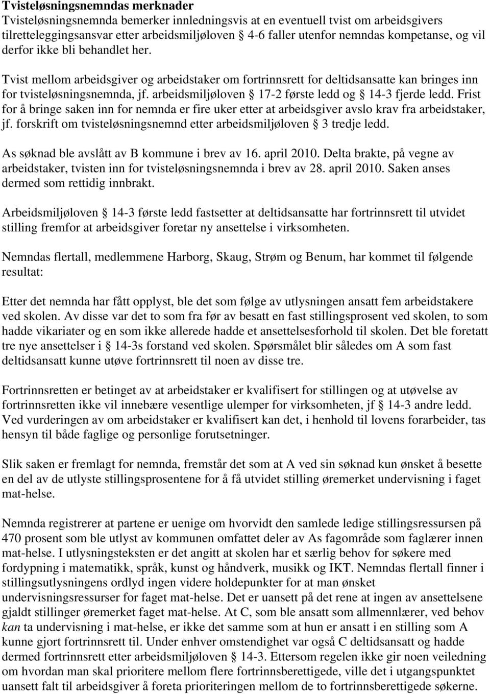 arbeidsmiljøloven 17-2 første ledd og 14-3 fjerde ledd. Frist for å bringe saken inn for nemnda er fire uker etter at arbeidsgiver avslo krav fra arbeidstaker, jf.