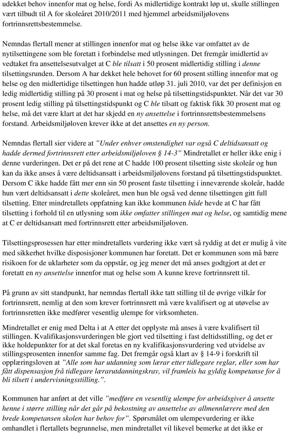 Det fremgår imidlertid av vedtaket fra ansettelsesutvalget at C ble tilsatt i 50 prosent midlertidig stilling i denne tilsettingsrunden.