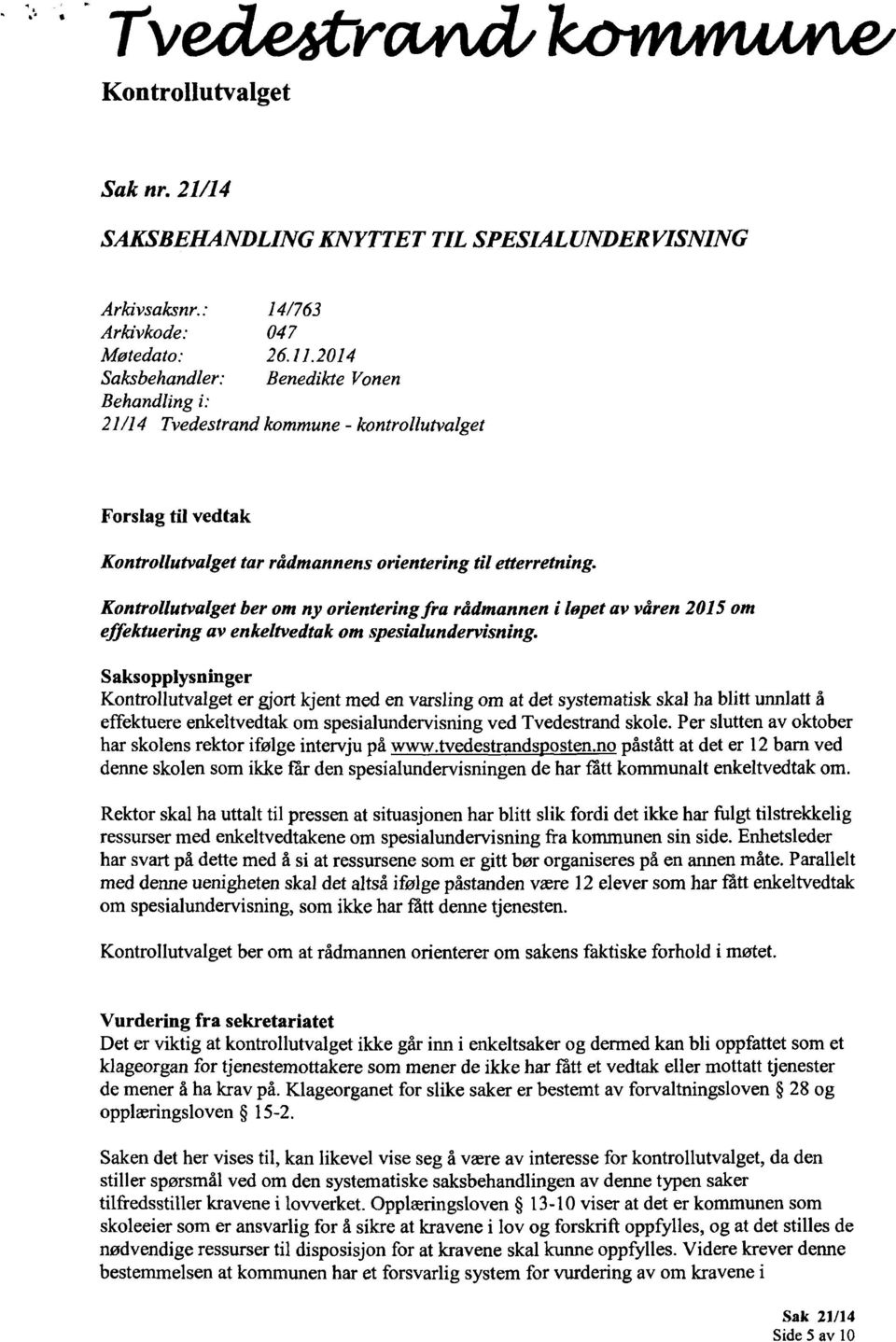 Kontrollutvalget ber om ny orientering fra rådmannen i løpet av våren 2015 om effektuering av enkeltvedtak om spesialundervisning.