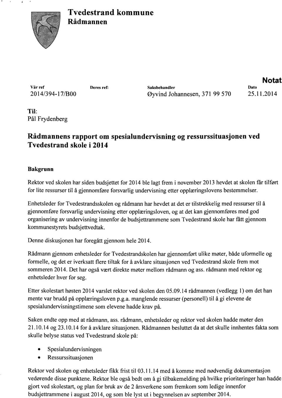 november 2013 hevdet at skolen får tilført for lite ressurser til å gjennomføre forsvarlig undervisning etter opplæringslovens bestemmelser.