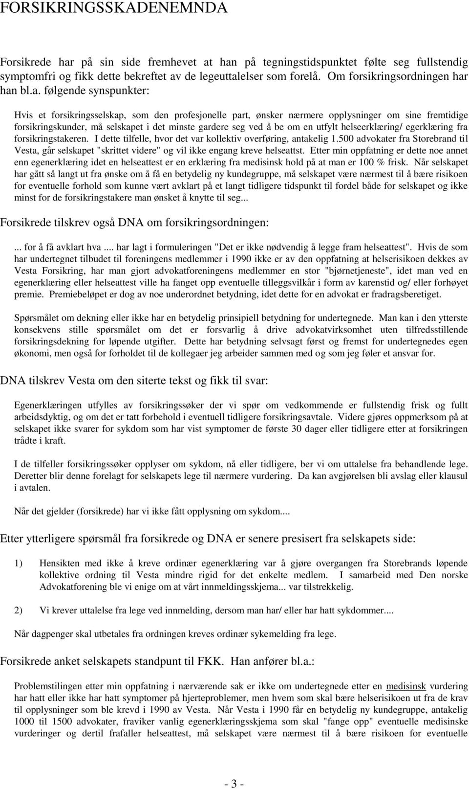 han på tegningstidspunktet følte seg fullstendig symptomfri og fikk dette bekreftet av de legeuttalelser som forelå. Om forsikringsordningen har han bl.a. følgende synspunkter: Hvis et