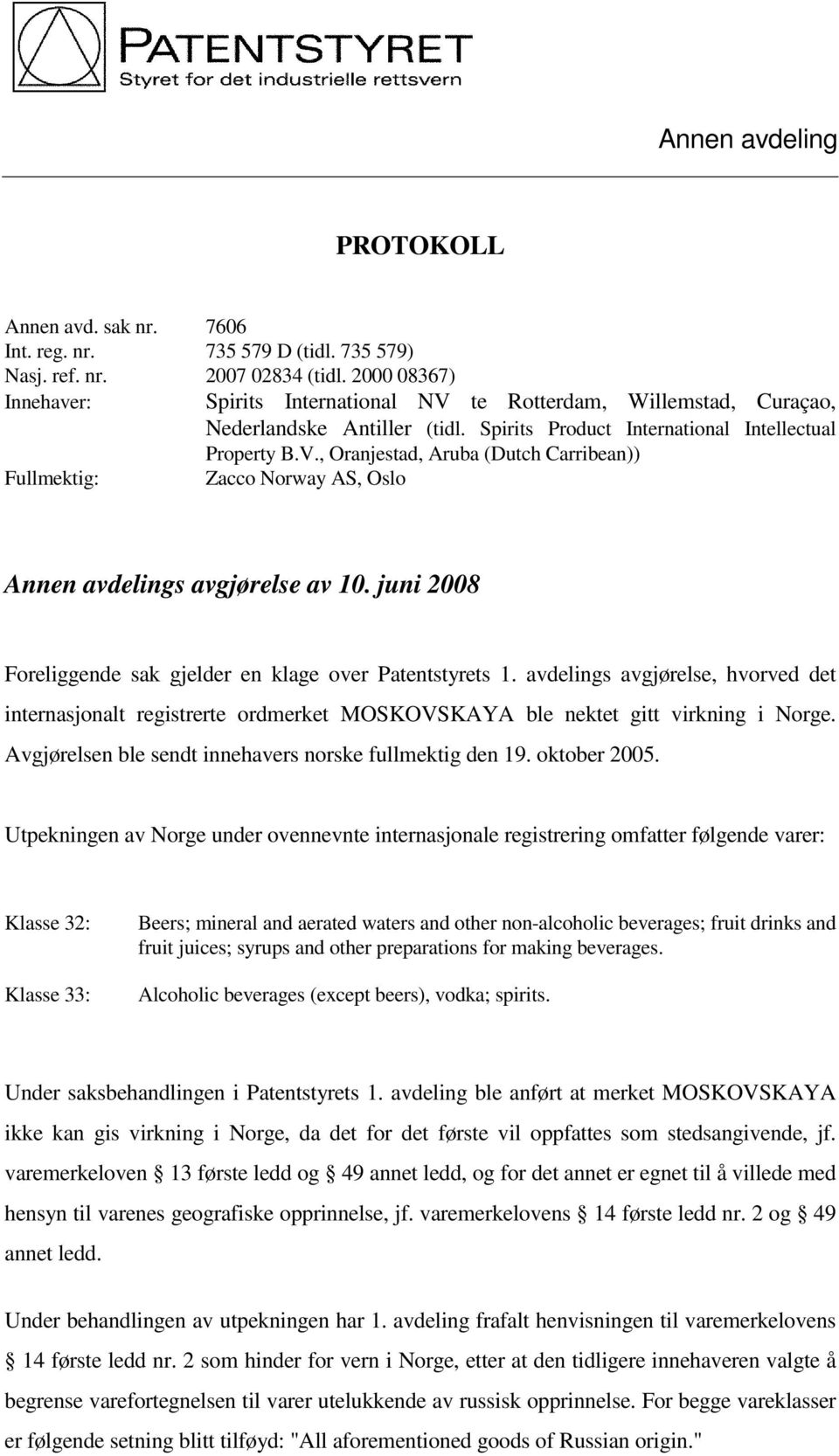 juni 2008 Foreliggende sak gjelder en klage over Patentstyrets 1. avdelings avgjørelse, hvorved det internasjonalt registrerte ordmerket MOSKOVSKAYA ble nektet gitt virkning i Norge.