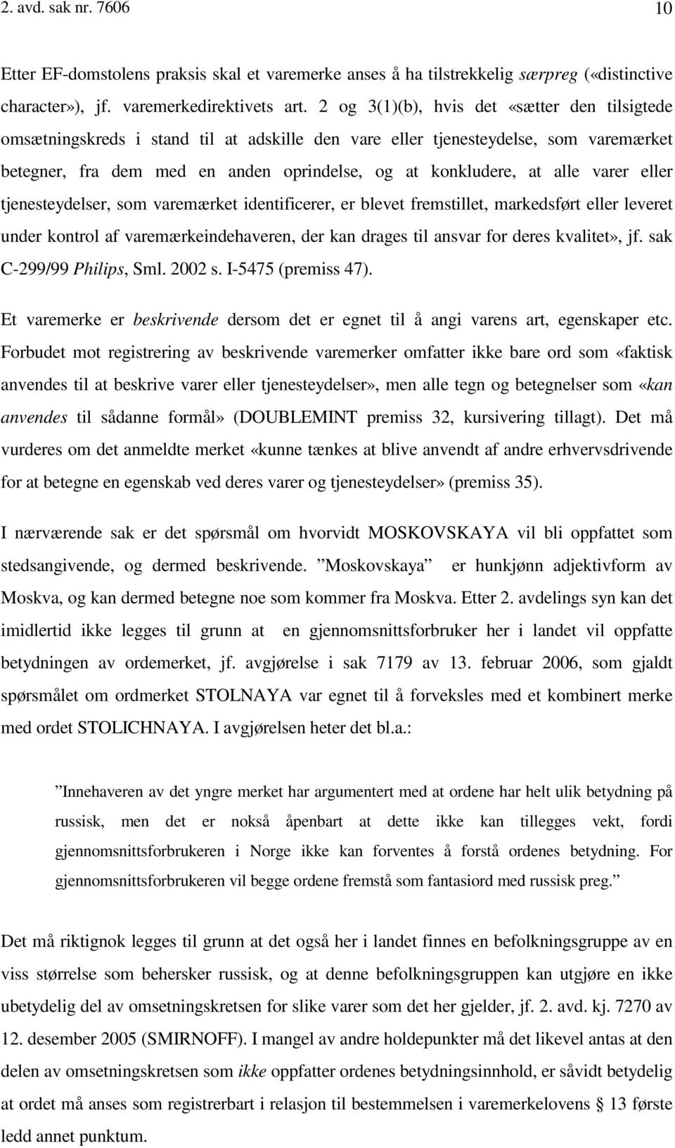 alle varer eller tjenesteydelser, som varemærket identificerer, er blevet fremstillet, markedsført eller leveret under kontrol af varemærkeindehaveren, der kan drages til ansvar for deres kvalitet»,