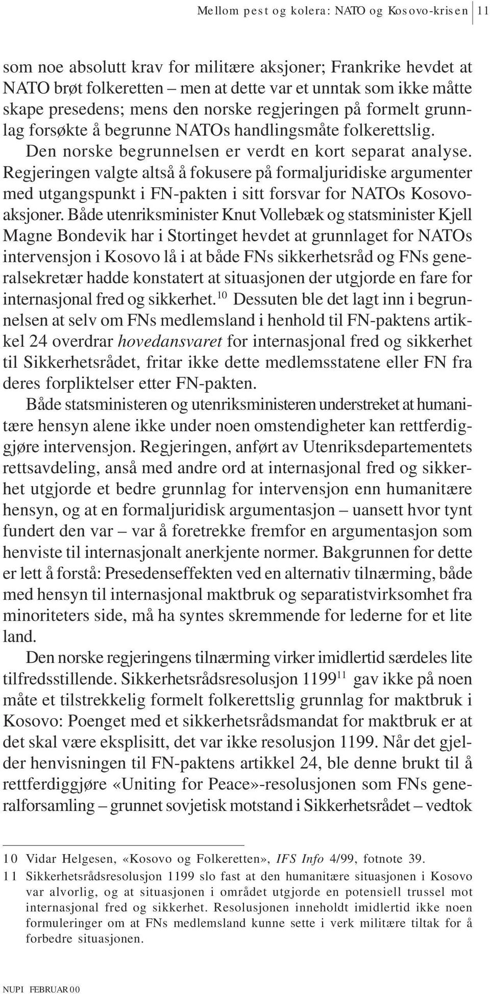 Regjeringen valgte altså å fokusere på formaljuridiske argumenter med utgangspunkt i FN-pakten i sitt forsvar for NATOs Kosovoaksjoner.