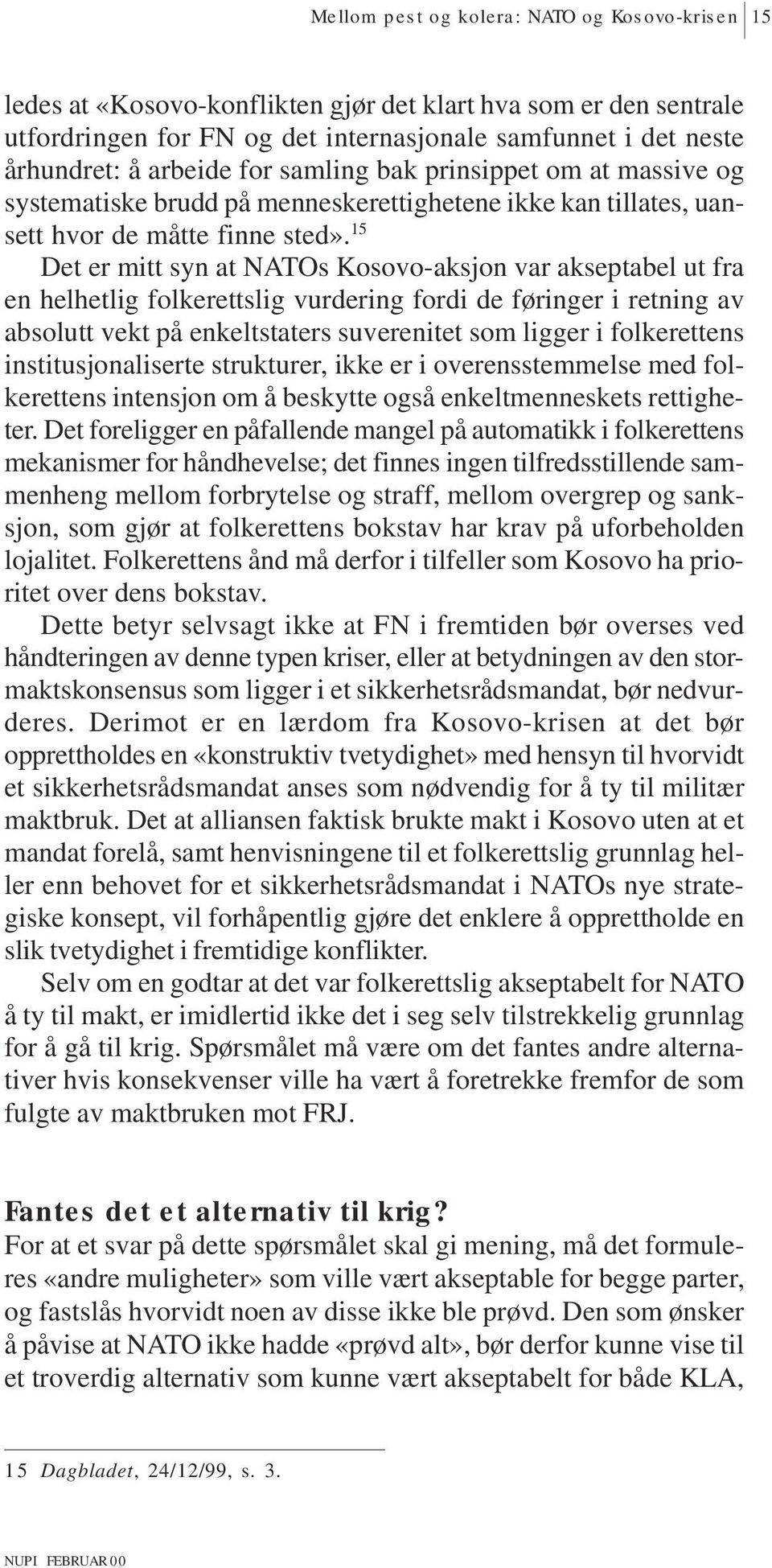 15 Det er mitt syn at NATOs Kosovo-aksjon var akseptabel ut fra en helhetlig folkerettslig vurdering fordi de føringer i retning av absolutt vekt på enkeltstaters suverenitet som ligger i