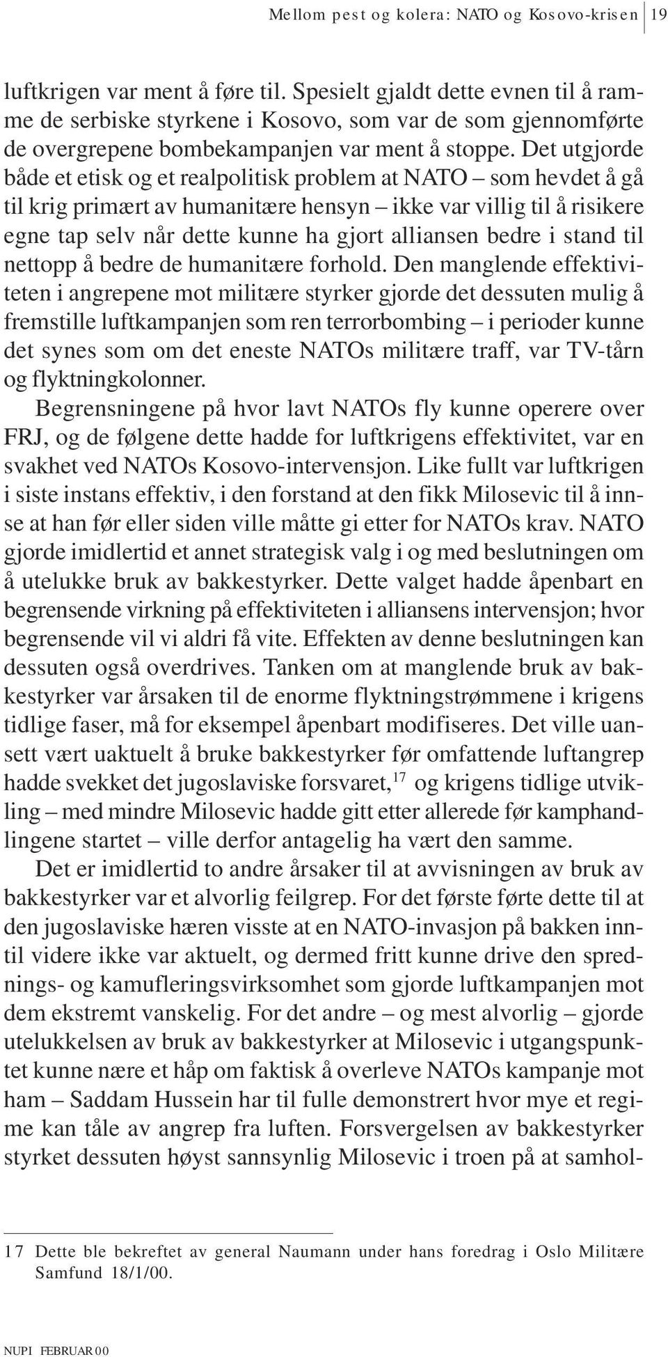 Det utgjorde både et etisk og et realpolitisk problem at NATO som hevdet å gå til krig primært av humanitære hensyn ikke var villig til å risikere egne tap selv når dette kunne ha gjort alliansen