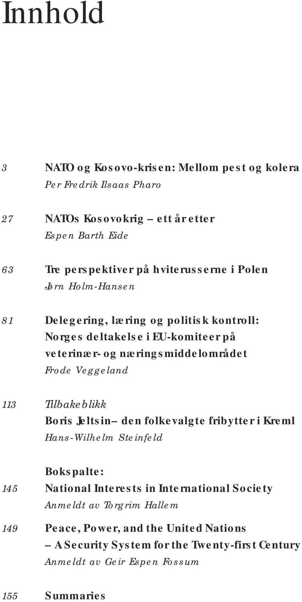 Frode Veggeland 113 Tilbakeblikk Boris Jeltsin den folkevalgte fribytter i Kreml Hans-Wilhelm Steinfeld Bokspalte: 145 National Interests in International