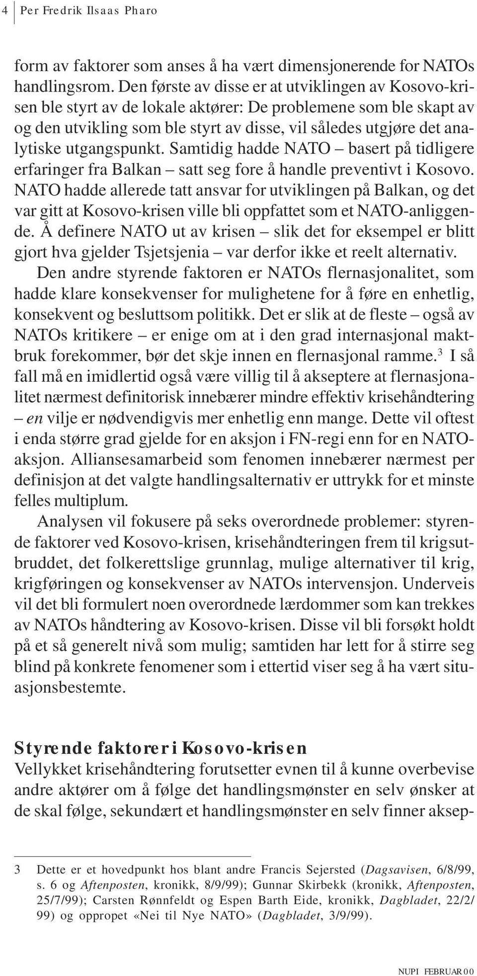 utgangspunkt. Samtidig hadde NATO basert på tidligere erfaringer fra Balkan satt seg fore å handle preventivt i Kosovo.