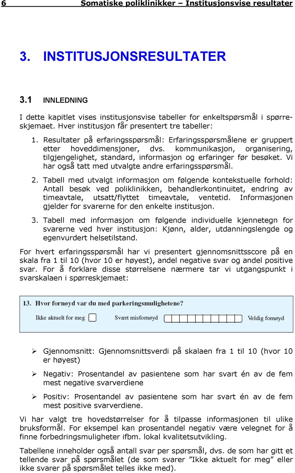 kommunikasjon, organisering, tilgjengelighet, standard, informasjon og erfaringer før besøket. Vi har også tatt med utvalgte andre erfaringsspørsmål. 2.