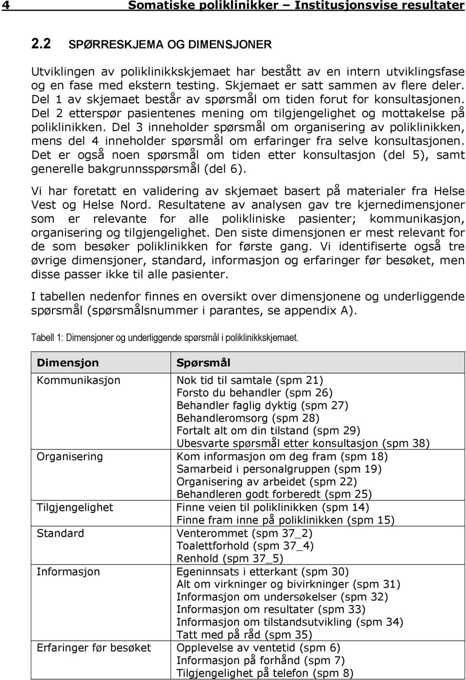 Del 3 inneholder spørsmål om organisering av poliklinikken, mens del 4 inneholder spørsmål om erfaringer fra selve konsultasjonen.