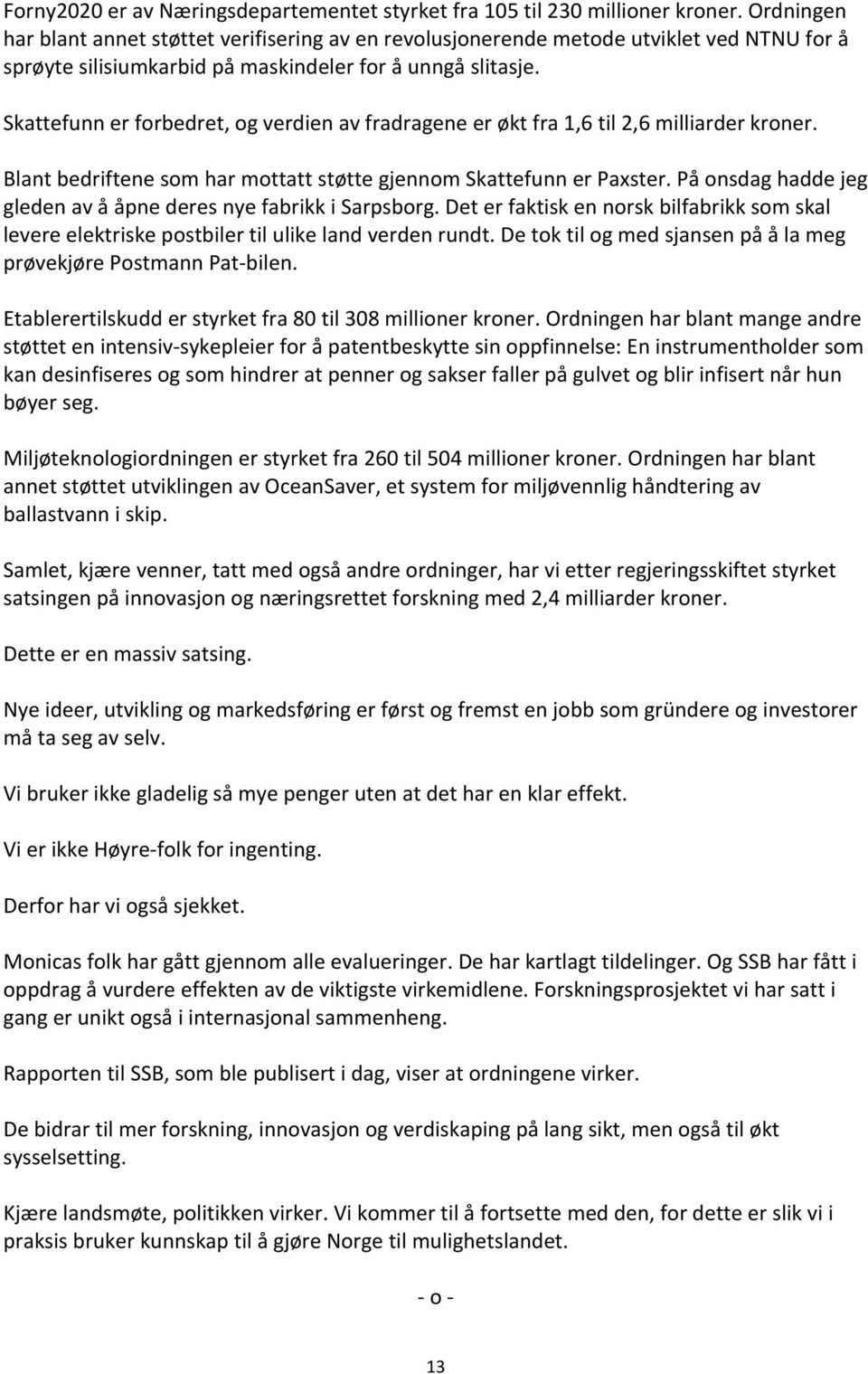 Skattefunn er forbedret, og verdien av fradragene er økt fra 1,6 til 2,6 milliarder kroner. Blant bedriftene som har mottatt støtte gjennom Skattefunn er Paxster.