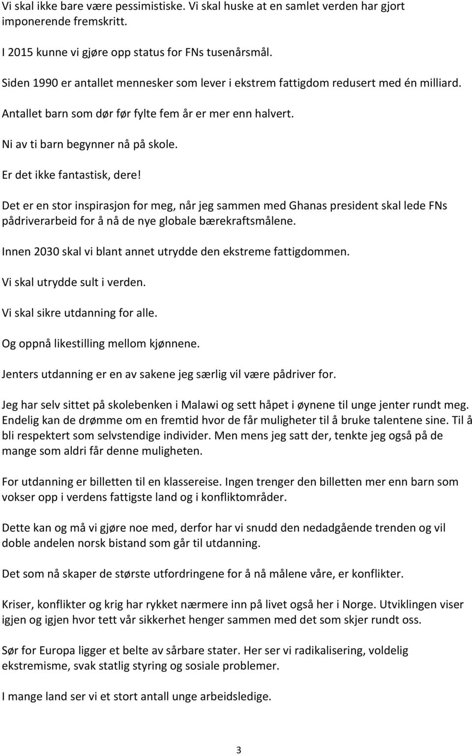 Er det ikke fantastisk, dere! Det er en stor inspirasjon for meg, når jeg sammen med Ghanas president skal lede FNs pådriverarbeid for å nå de nye globale bærekraftsmålene.