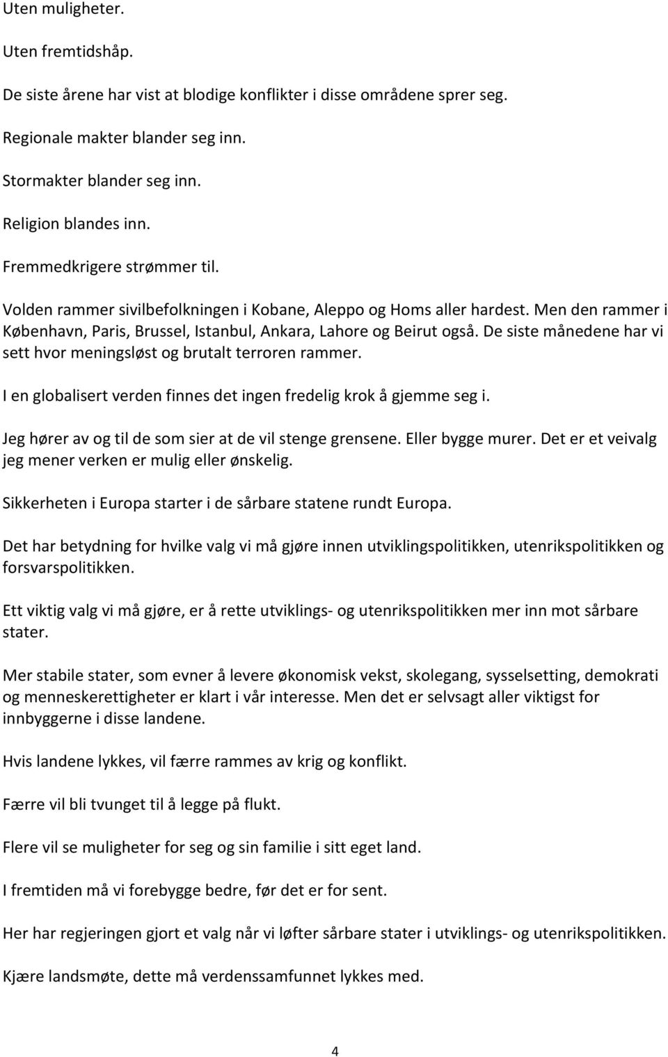 De siste månedene har vi sett hvor meningsløst og brutalt terroren rammer. I en globalisert verden finnes det ingen fredelig krok å gjemme seg i.