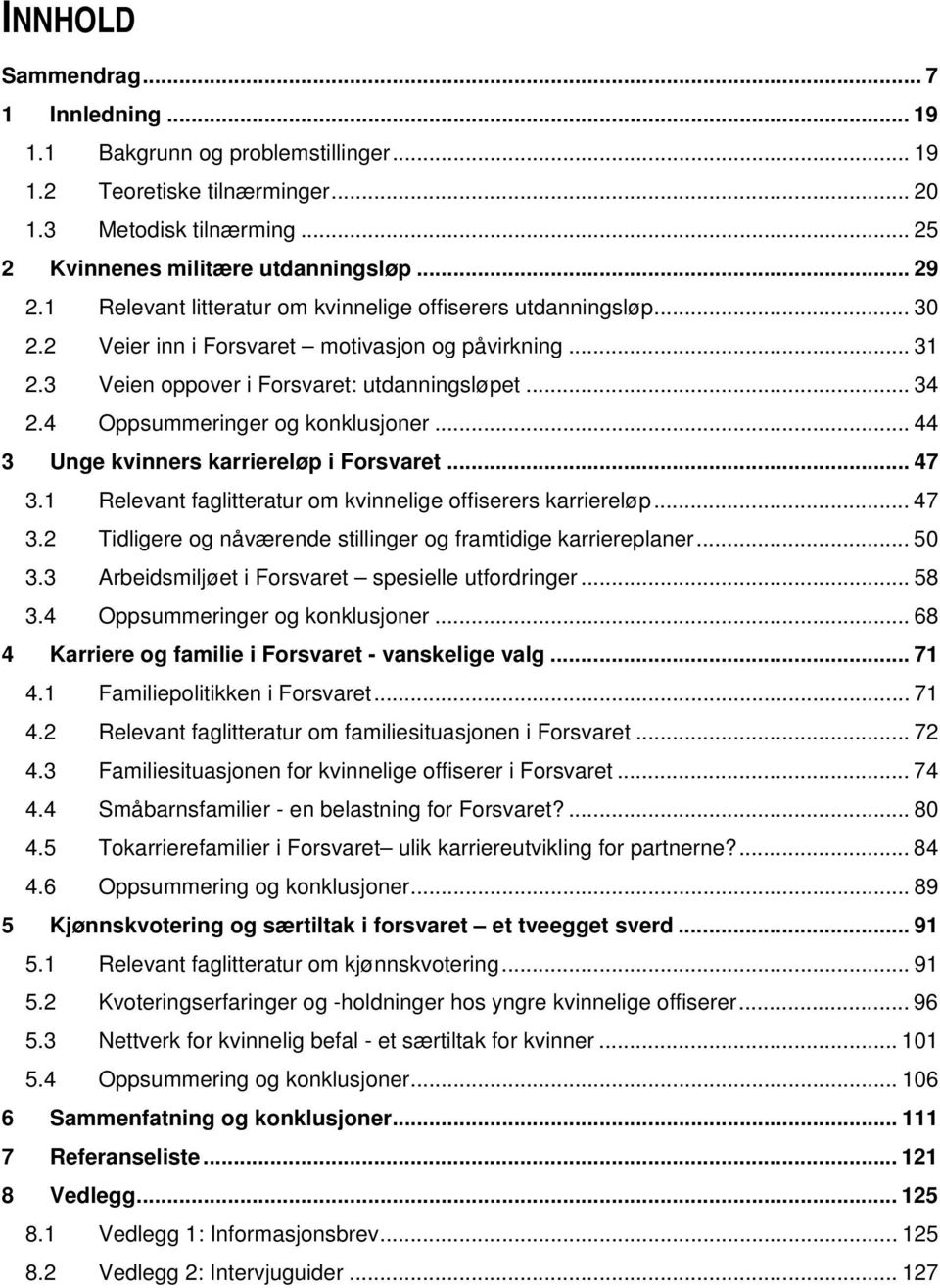 4 Oppsummeringer og konklusjoner... 44 3 Unge kvinners karriereløp i Forsvaret... 47 3.1 Relevant faglitteratur om kvinnelige offiserers karriereløp... 47 3.2 Tidligere og nåværende stillinger og framtidige karriereplaner.