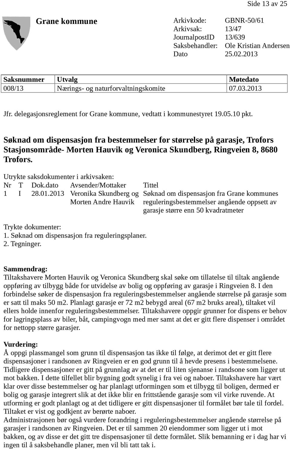 Søknad om dispensasjon fra bestemmelser for størrelse på garasje, Trofors Stasjonsområde- Morten Hauvik og Veronica Skundberg, Ringveien 8, 8680 Trofors. Utrykte saksdokumenter i arkivsaken: Nr T Dok.