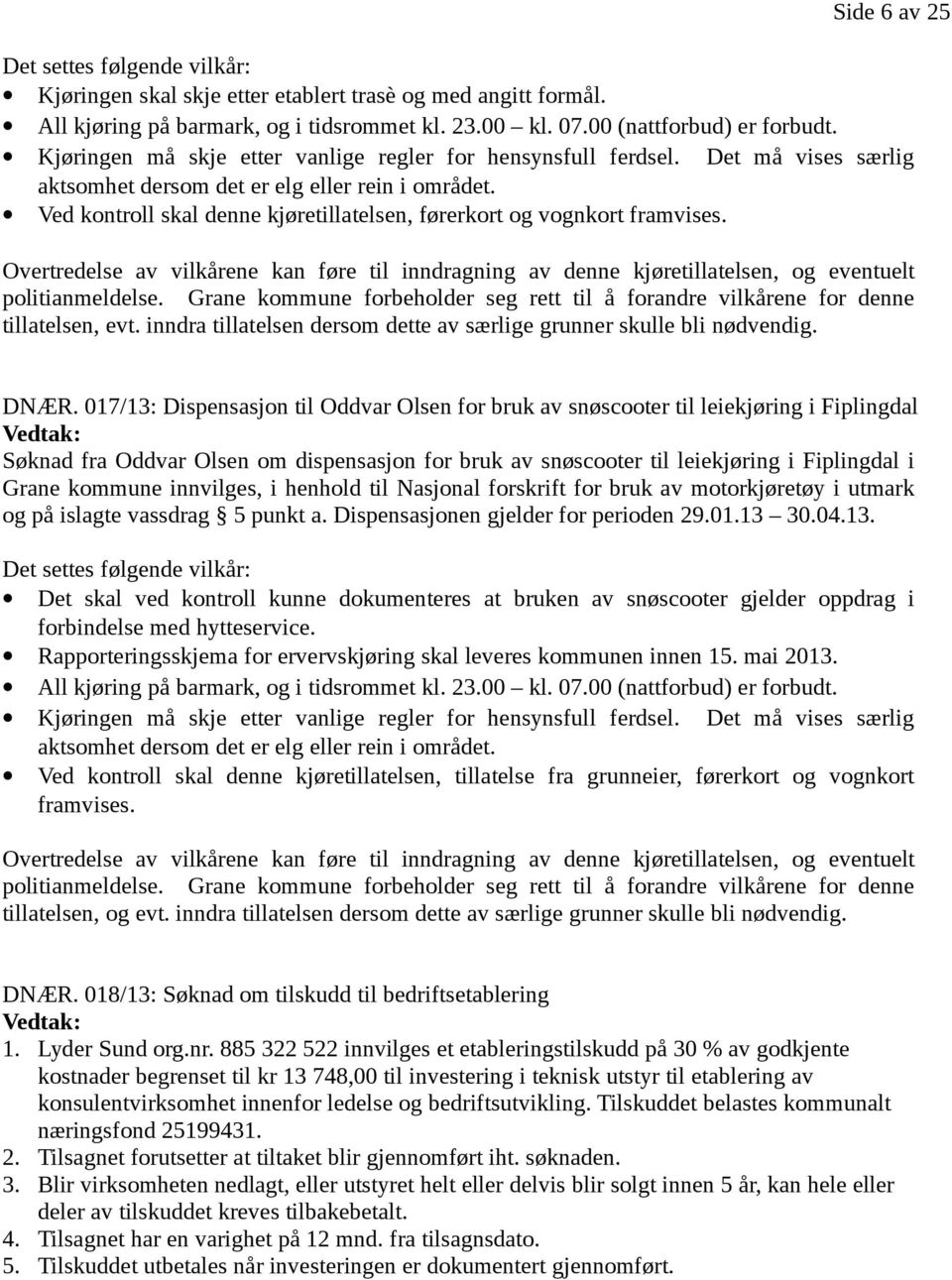 Ved kontroll skal denne kjøretillatelsen, førerkort og vognkort framvises. Overtredelse av vilkårene kan føre til inndragning av denne kjøretillatelsen, og eventuelt politianmeldelse.