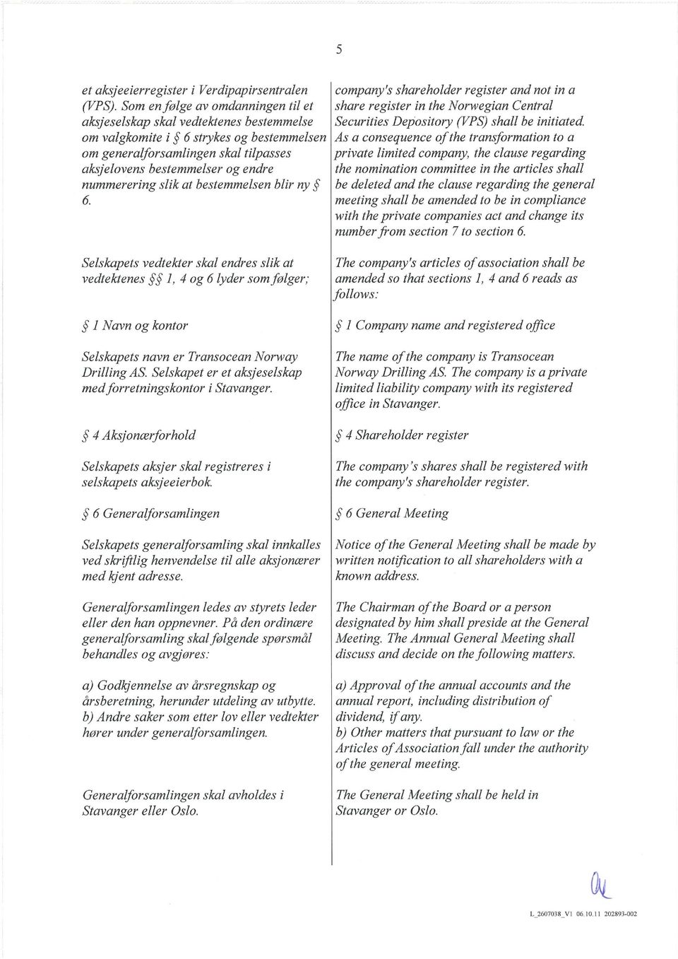 nummerering slik at bestemmelsen blir ny 6. company's shareholder register and not in a share register in the Norwegian Central Securities Depository (VPS) shall be initiated.