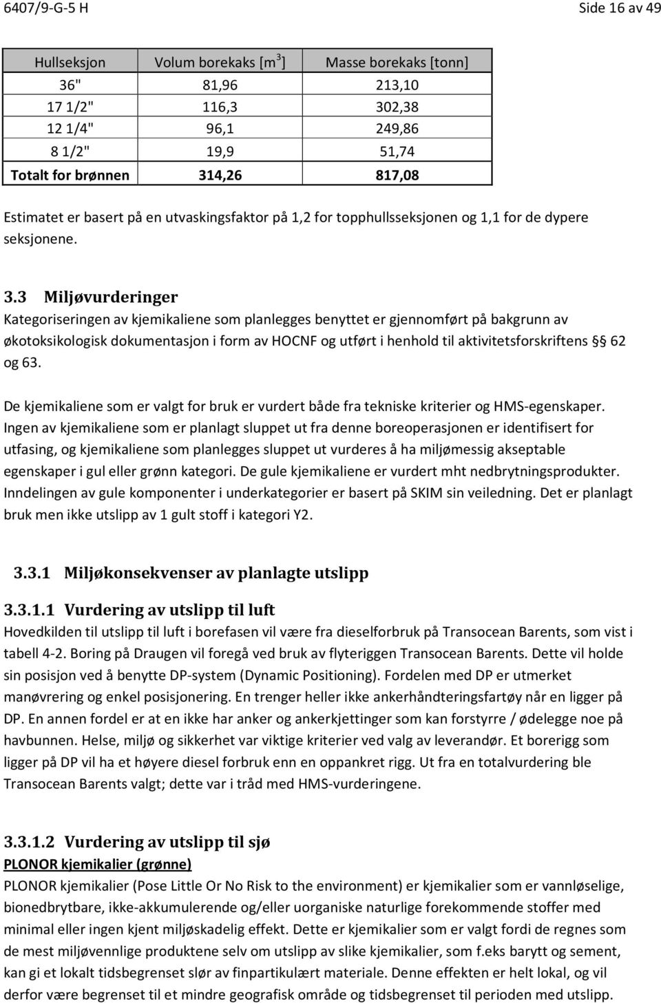 3 Miljøvurderinger Kategoriseringen av kjemikaliene som planlegges benyttet er gjennomført på bakgrunn av økotoksikologisk dokumentasjon i form av HOCNF og utført i henhold til aktivitetsforskriftens