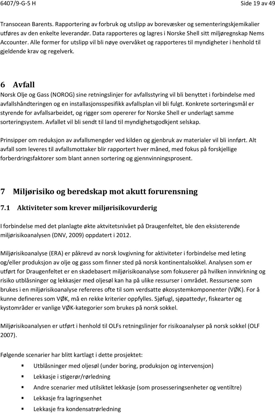 6 Avfall Norsk Olje og Gass (NOROG) sine retningslinjer for avfallsstyring vil bli benyttet i forbindelse med avfallshåndteringen og en installasjonsspesifikk avfallsplan vil bli fulgt.