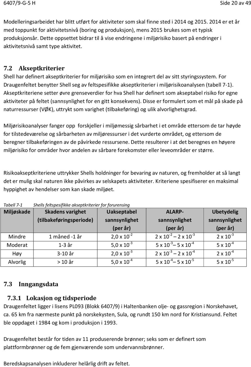 Dette oppsettet bidrar til å vise endringene i miljørisiko basert på endringer i aktivitetsnivå samt type aktivitet. 7.