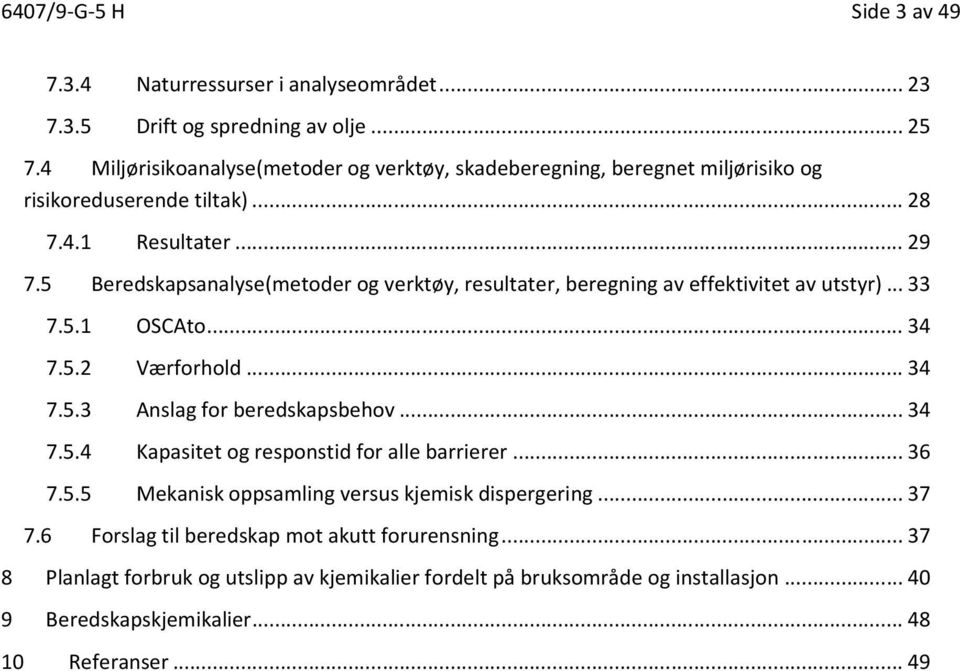 5 Beredskapsanalyse(metoder og verktøy, resultater, beregning av effektivitet av utstyr)... 33 7.5.1 OSCAto... 34 7.5.2 Værforhold... 34 7.5.3 Anslag for beredskapsbehov... 34 7.5.4 Kapasitet og responstid for alle barrierer.