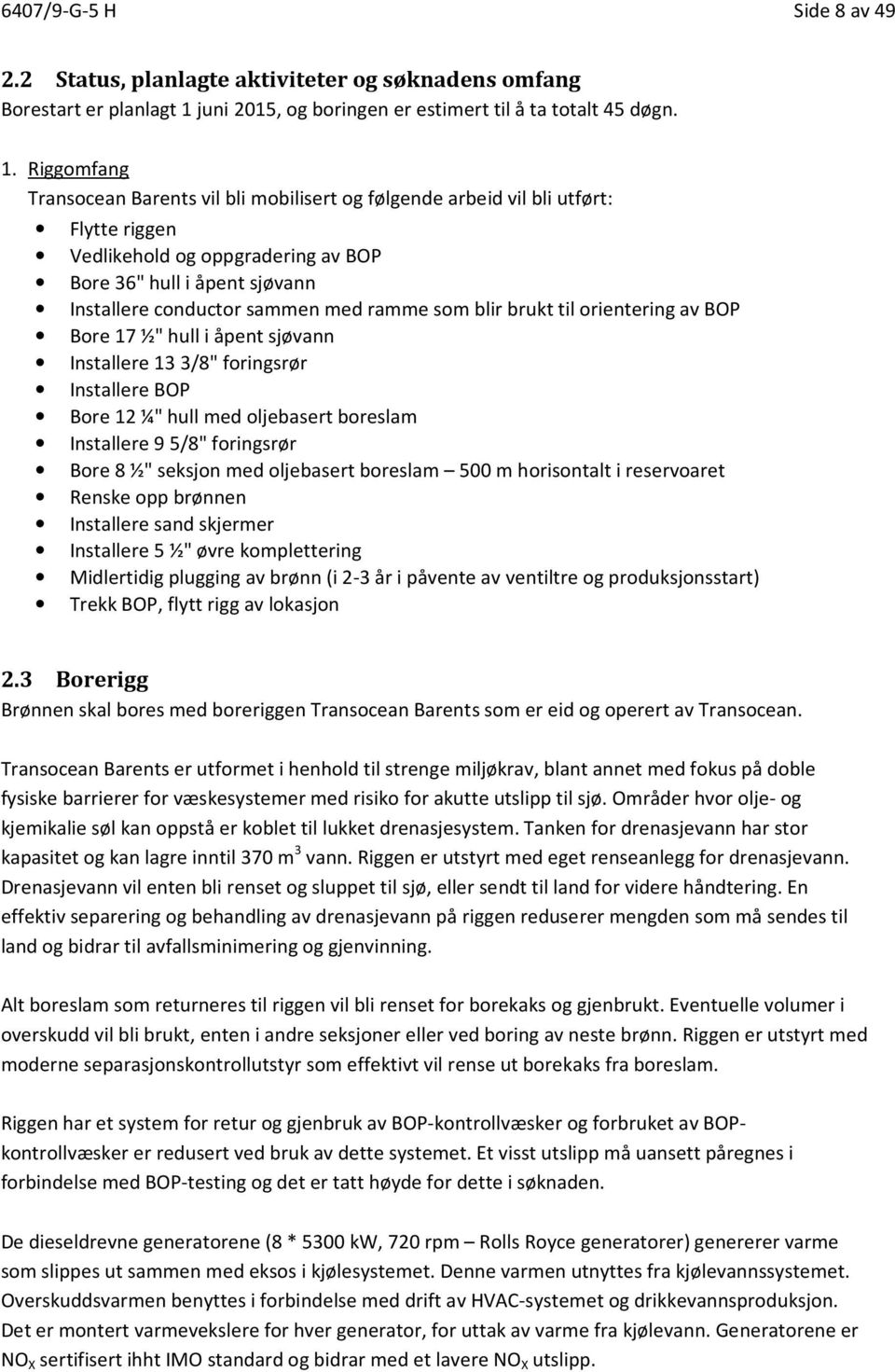 Riggomfang Transocean Barents vil bli mobilisert og følgende arbeid vil bli utført: Flytte riggen Vedlikehold og oppgradering av BOP Bore 36" hull i åpent sjøvann Installere conductor sammen med