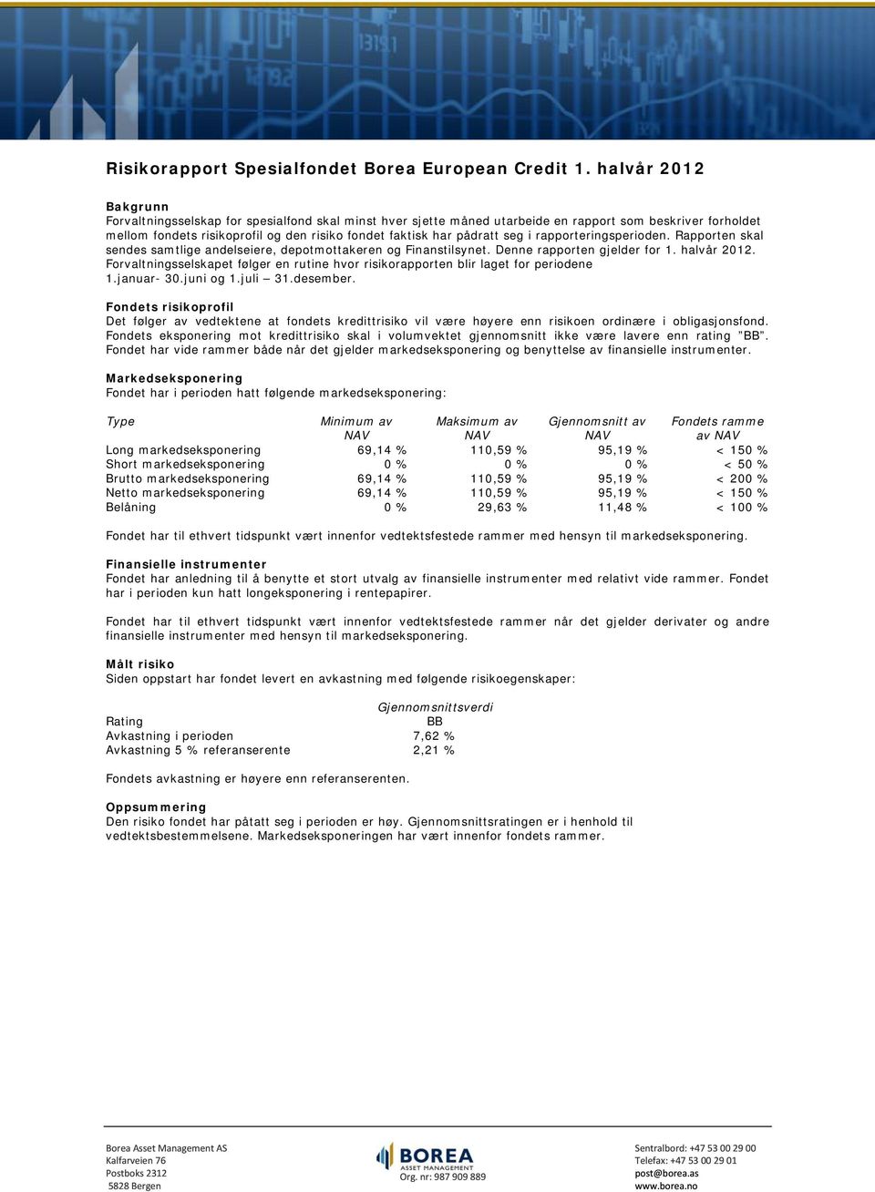 seg i rapporteringsperioden. Rapporten skal sendes samtlige andelseiere, depotmottakeren og Finanstilsynet. Denne rapporten gjelder for 1. halvår 2012.