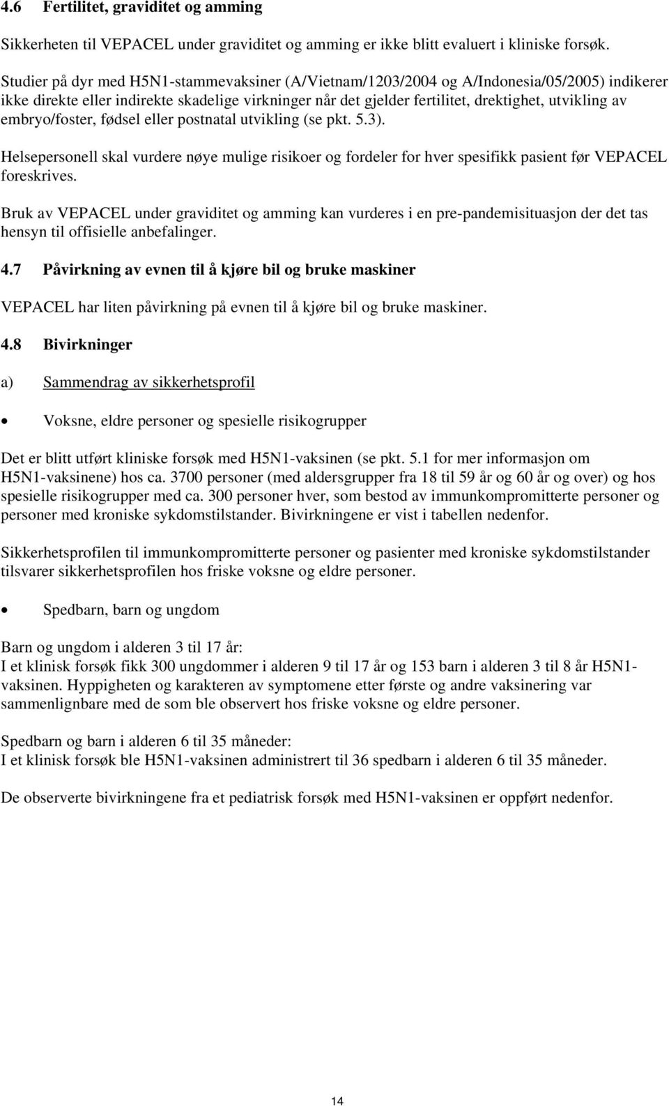 embryo/foster, fødsel eller postnatal utvikling (se pkt. 5.3). Helsepersonell skal vurdere nøye mulige risikoer og fordeler for hver spesifikk pasient før VEPACEL foreskrives.