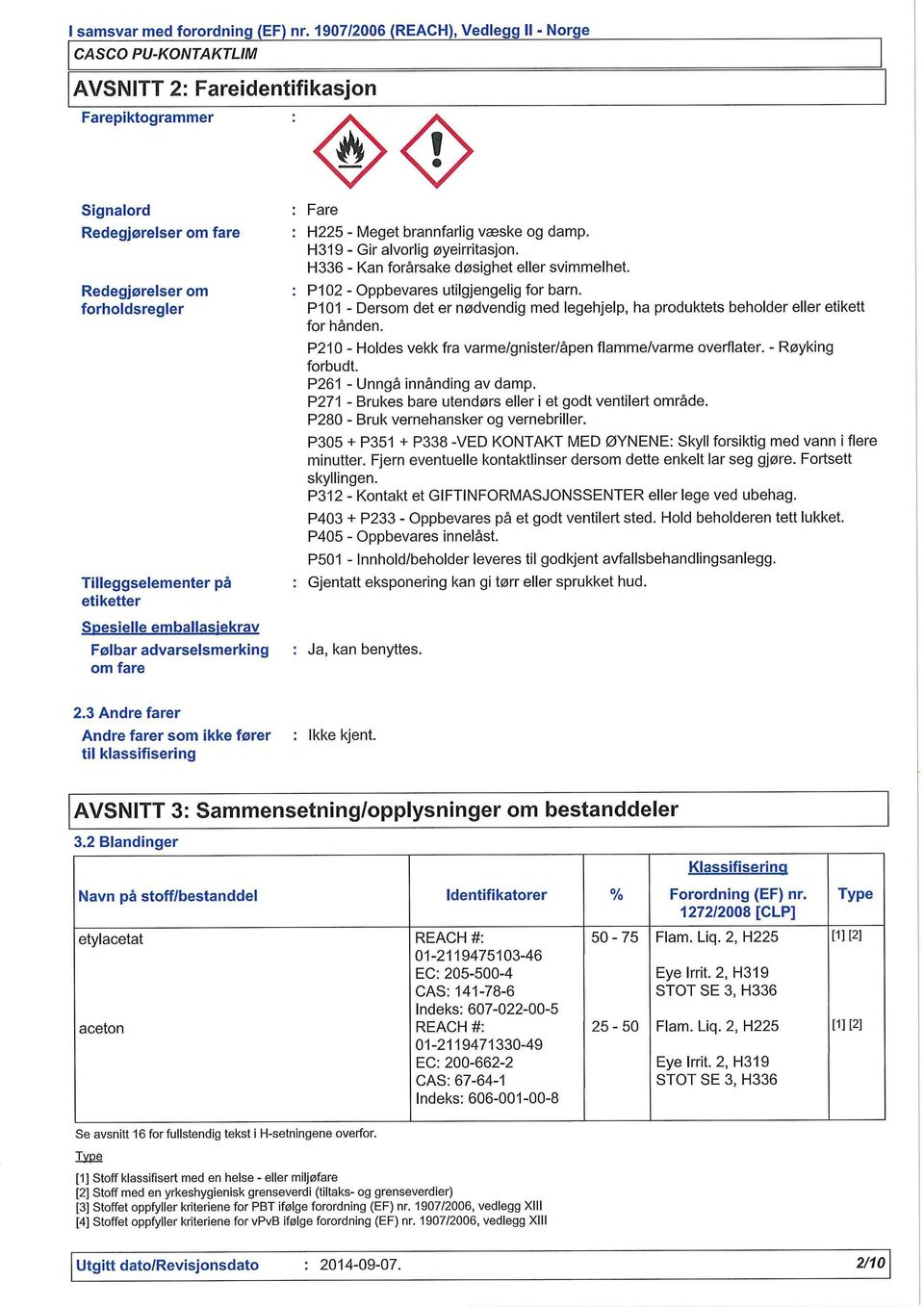 P101 - Dersom det er nødvendig med legehjelp, ha produktets beholder eller etikett for hånden. P210 - Holdes vekk fra varme/gnister/åpen flamme/varme overflater. - Røyking forbudt.