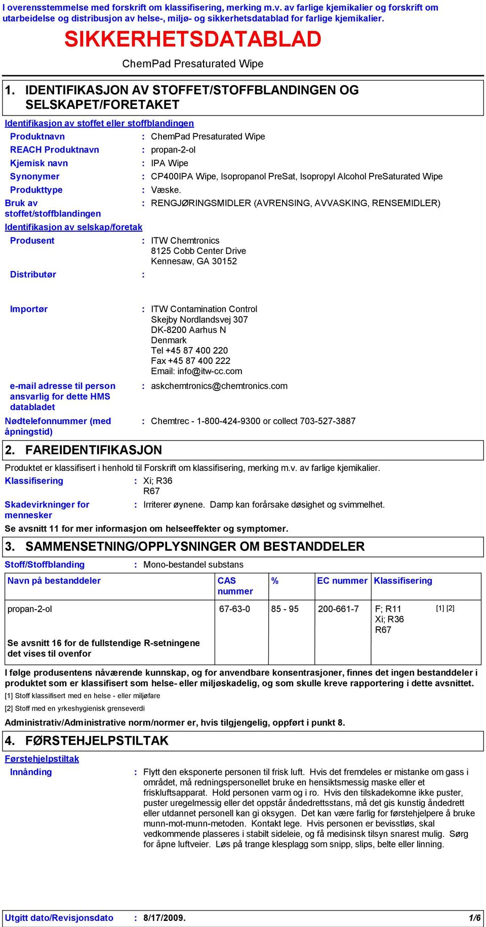 navn Synonymer Produkttype Bruk av stoffet/stoffblandingen Identifikasjon av selskap/foretak Produsent Distributør ChemPad Presaturated Wipe propan2ol IPA Wipe CP400IPA Wipe, Isopropanol PreSat,