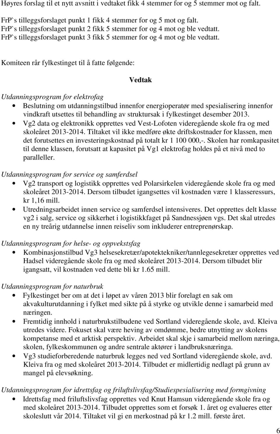 Komiteen rår fylkestinget til å fatte følgende: Vedtak Utdanningsprogram for elektrofag Beslutning om utdanningstilbud innenfor energioperatør med spesialisering innenfor vindkraft utsettes til