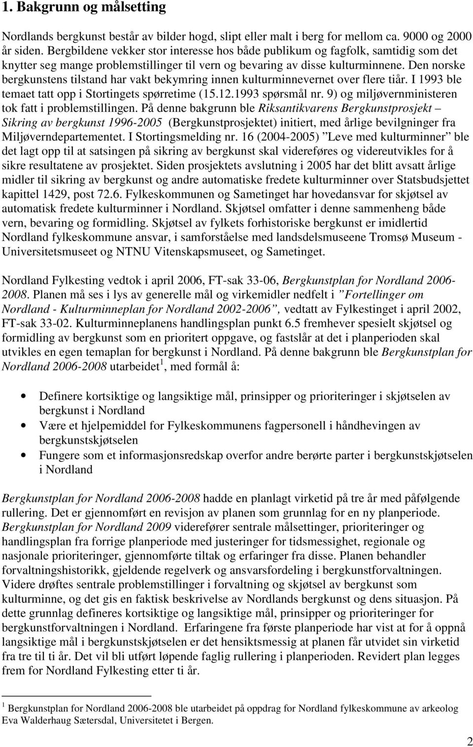 Den norske bergkunstens tilstand har vakt bekymring innen kulturminnevernet over flere tiår. I 1993 ble temaet tatt opp i Stortingets spørretime (15.12.1993 spørsmål nr.