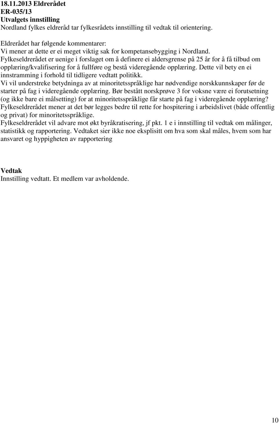 Fylkeseldrerådet er uenige i forslaget om å definere ei aldersgrense på 25 år for å få tilbud om opplæring/kvalifisering for å fullføre og bestå videregående opplæring.