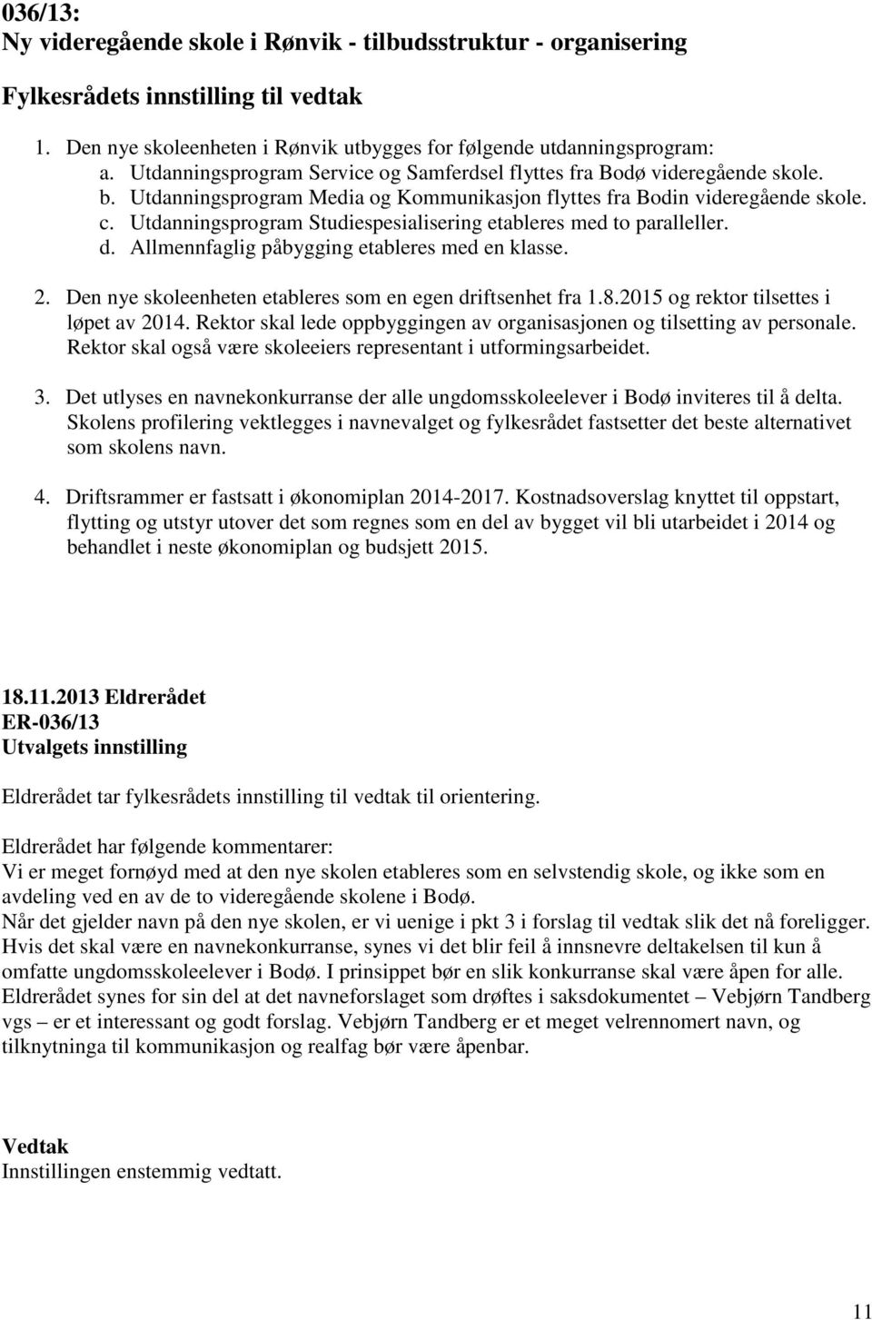 Utdanningsprogram Studiespesialisering etableres med to paralleller. d. Allmennfaglig påbygging etableres med en klasse. 2. Den nye skoleenheten etableres som en egen driftsenhet fra 1.8.