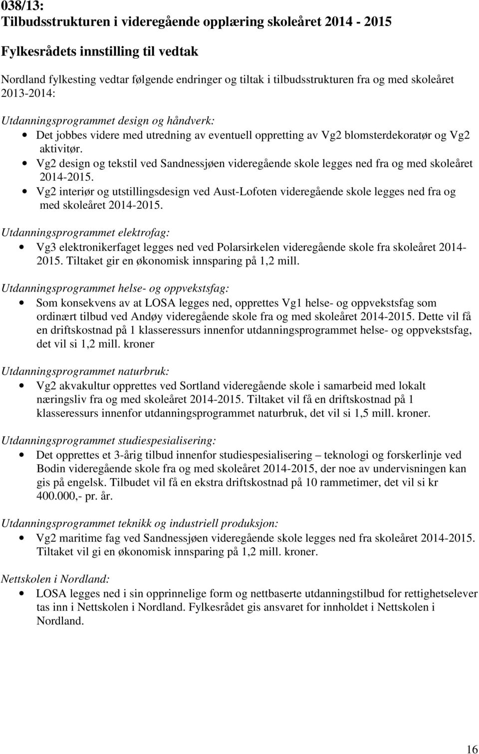 Vg2 design og tekstil ved Sandnessjøen videregående skole legges ned fra og med skoleåret 2014-2015.