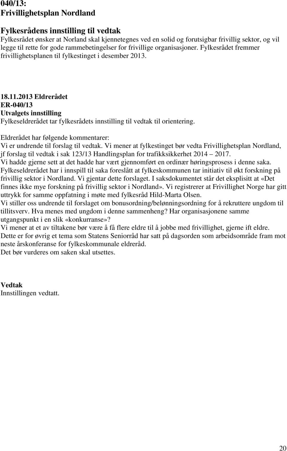 2013 Eldrerådet ER-040/13 Fylkeseldrerådet tar fylkesrådets innstilling til vedtak til orientering. Eldrerådet har følgende kommentarer: Vi er undrende til forslag til vedtak.