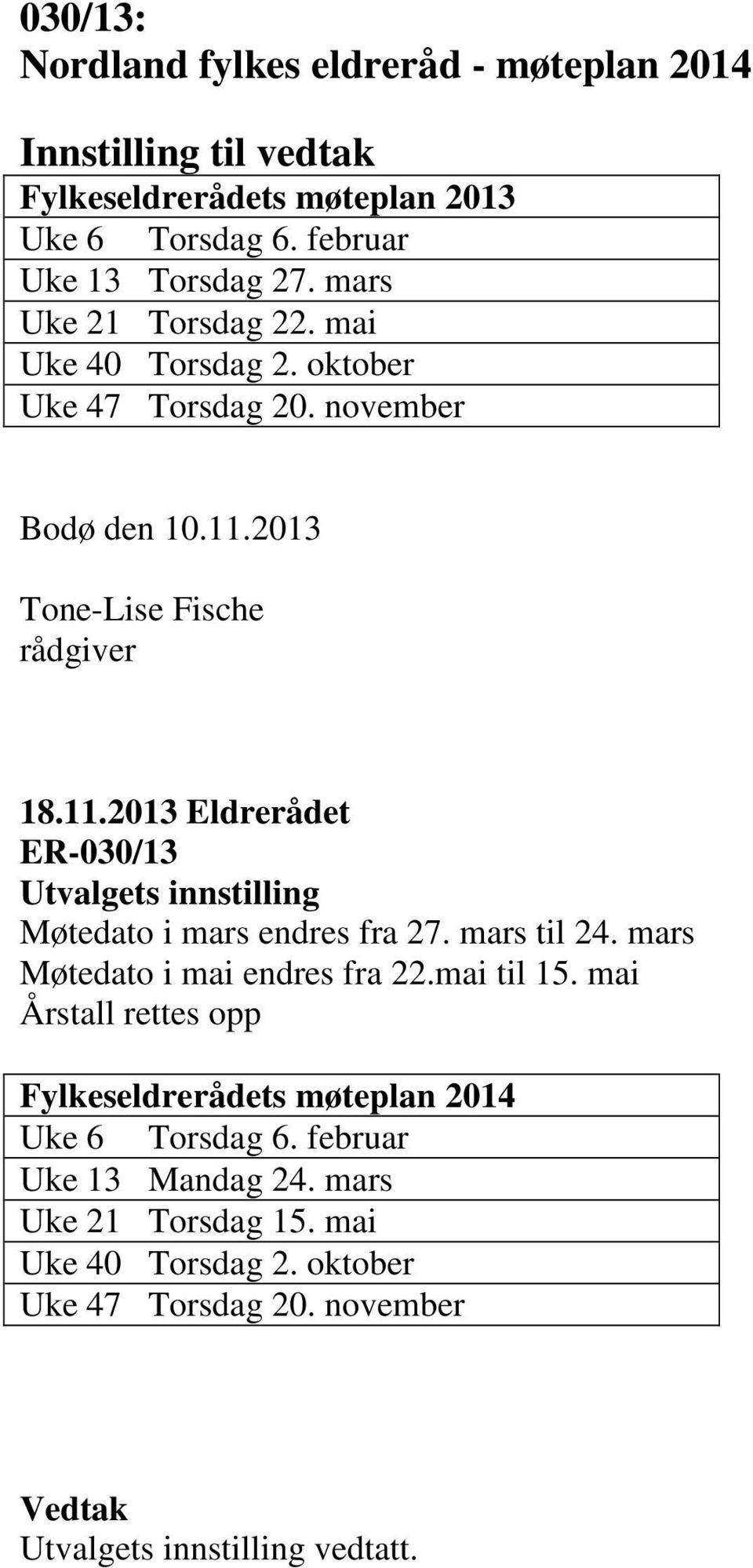 2013 Tone-Lise Fische rådgiver 18.11.2013 Eldrerådet ER-030/13 Møtedato i mars endres fra 27. mars til 24. mars Møtedato i mai endres fra 22.