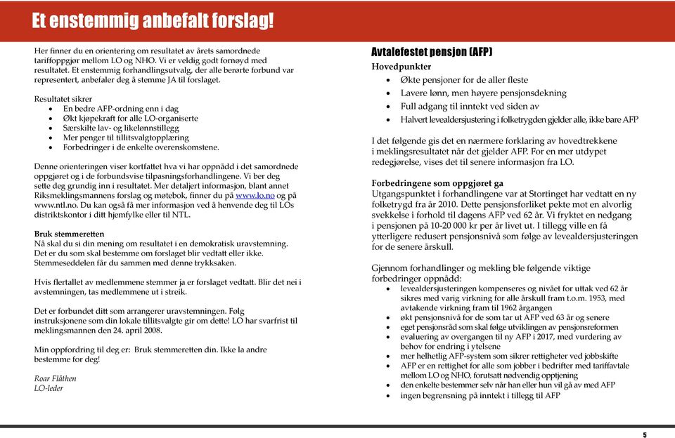 Resultatet sikrer En bedre AFP-ordning enn i dag Økt kjøpekraft for alle LO-organiserte Særskilte lav- og likelønnstillegg Mer penger til tillitsvalgtopplæring Forbedringer i de enkelte