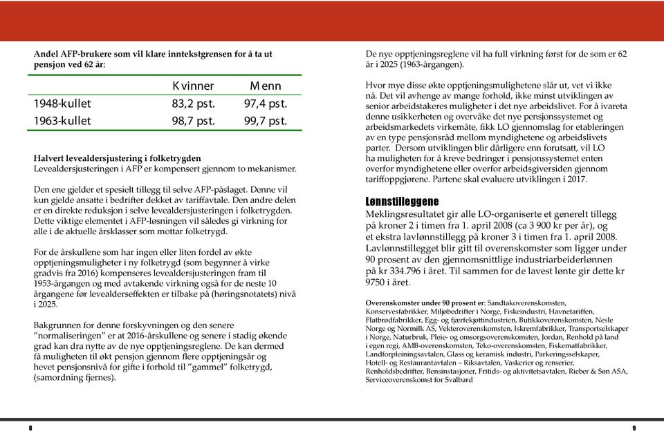 Denne vil kun gjelde ansatte i bedrifter dekket av tariffavtale. Den andre delen er en direkte reduksjon i selve levealdersjusteringen i folketrygden.