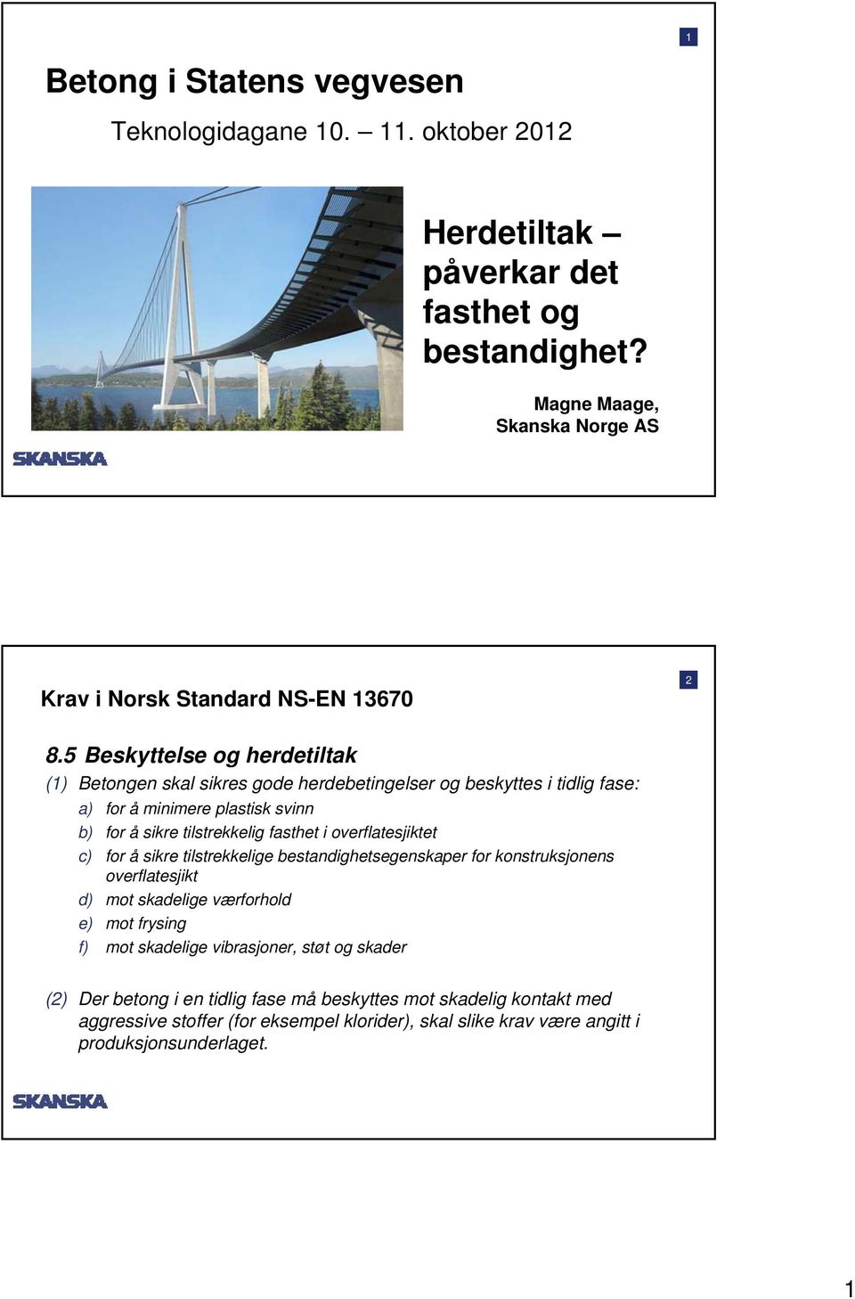 5 Beskyttelse og herdetiltak (1) Betongen skal sikres gode herdebetingelser og beskyttes i tidlig fase: a) for å minimere plastisk svinn b) for å sikre tilstrekkelig fasthet i