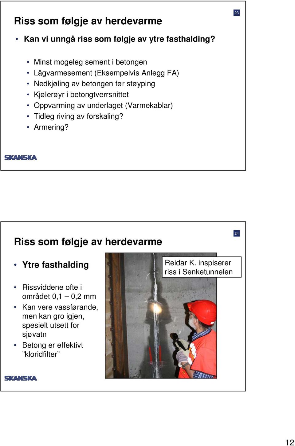 betongtverrsnittet Oppvarming av underlaget (Varmekablar) Tidleg riving av forskaling? Armering?