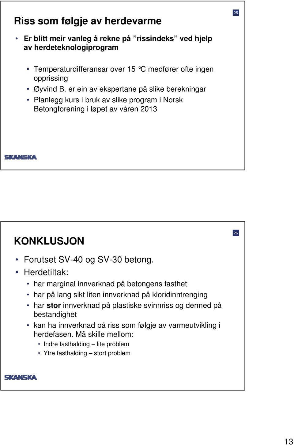 er ein av ekspertane på slike berekningar Planlegg kurs i bruk av slike program i Norsk Betongforening i løpet av våren 2013 KONKLUSJON 26 Forutset SV-40 og SV-30 betong.