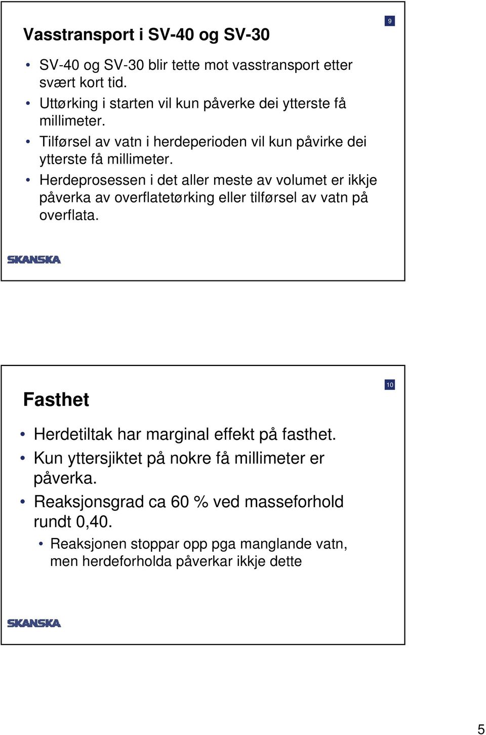 Herdeprosessen i det aller meste av volumet er ikkje påverka av overflatetørking eller tilførsel av vatn på overflata.