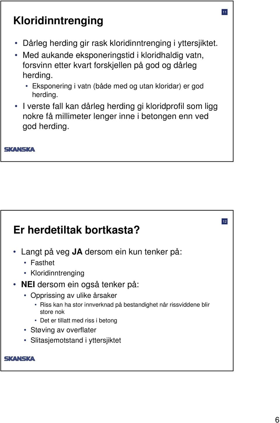 I verste fall kan dårleg herding gi kloridprofil som ligg nokre få millimeter lenger inne i betongen enn ved god herding. Er herdetiltak bortkasta?