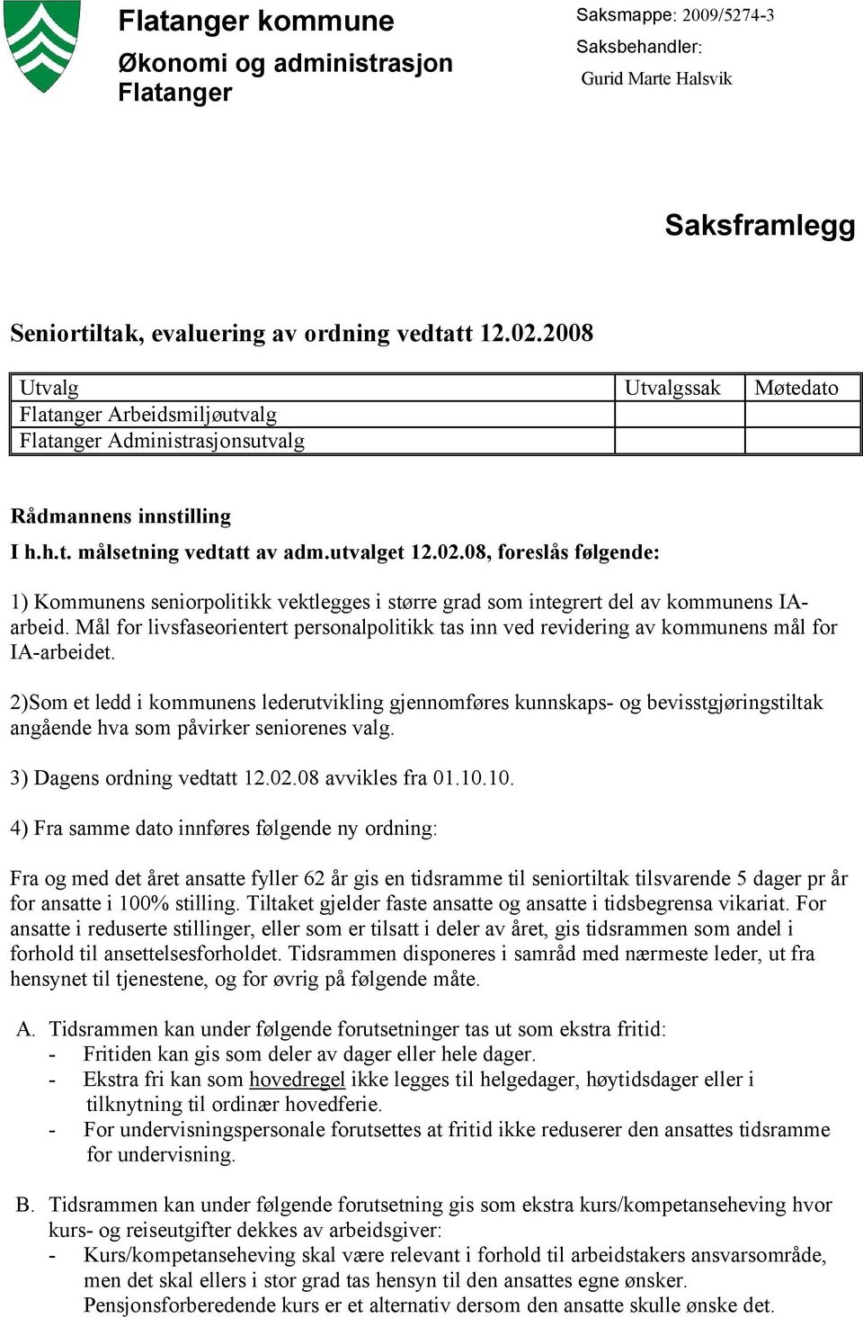 08, foreslås følgende: 1) Kommunens seniorpolitikk vektlegges i større grad som integrert del av kommunens IAarbeid.